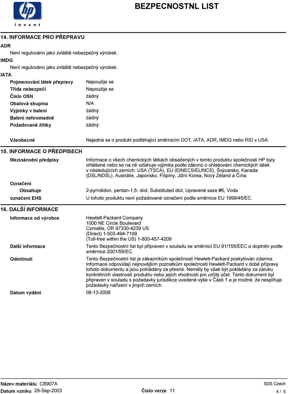 směrnicím DOT, IATA, ADR, IMDG nebo RID v USA. 15.
