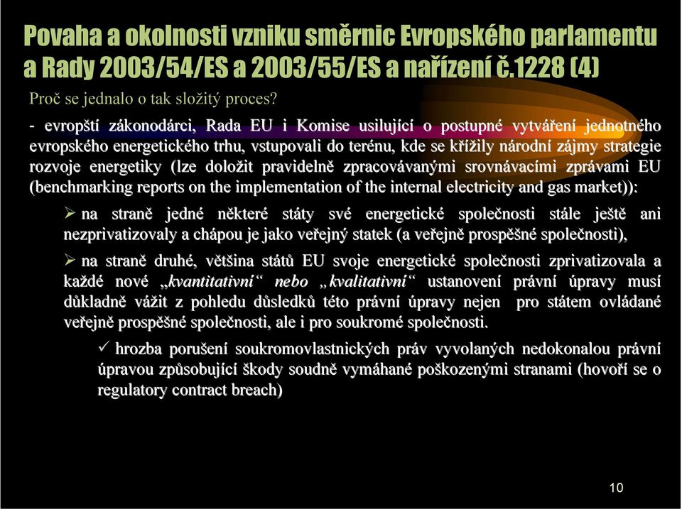 energetiky (lze doložit pravidelně zpracovávan vanými srovnávacími zprávami EU (benchmarking reports on the implementation of the internal electricity and gas market)): ): " na straně jedné některé