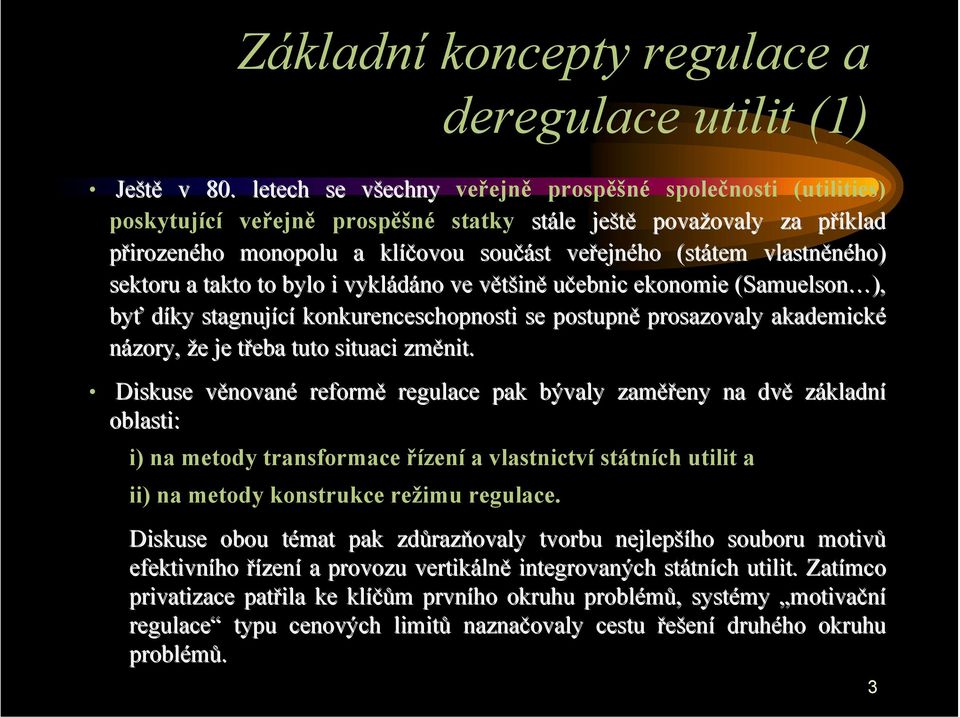 vlastněného) sektoru a takto to bylo i vykládáno ve většině učebnic ekonomie (Samuelson ), byť díky stagnující konkurenceschopnosti se postupně prosazovaly akademické názory, že je třeba tuto situaci
