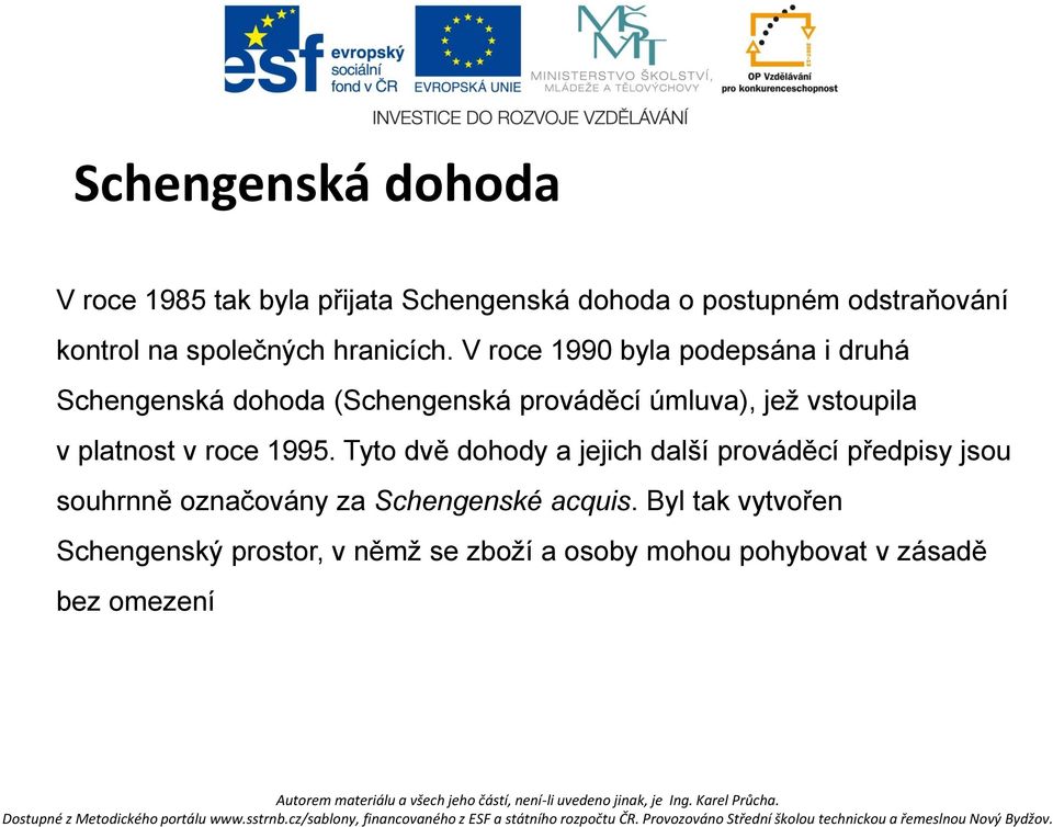 V roce 1990 byla podepsána i druhá Schengenská dohoda (Schengenská prováděcí úmluva), jež vstoupila v platnost