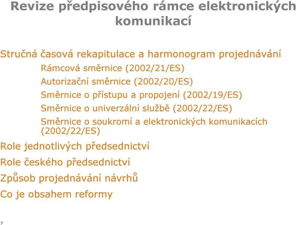 (2002/19/ES) Směrnice o univerzální službě (2002/22/ES) Směrnice o soukromí a elektronických komunikacích