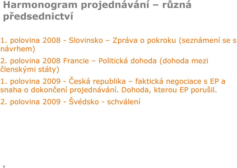 polovina 2008 Francie Politická dohoda (dohoda mezi členskými státy) 1.