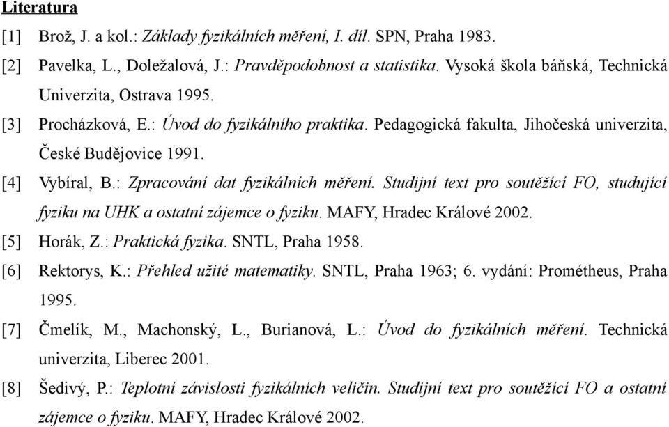 tudijí tt pro outěžící FO, tudující fyziku a UHK a otatí zájmc o fyziku. MAFY, Hradc Králové 00. [5] Horák, Z.: Praktická fyzika. NTL, Praha 958. [6] Rktory, K.: Přhld užité matmatiky.
