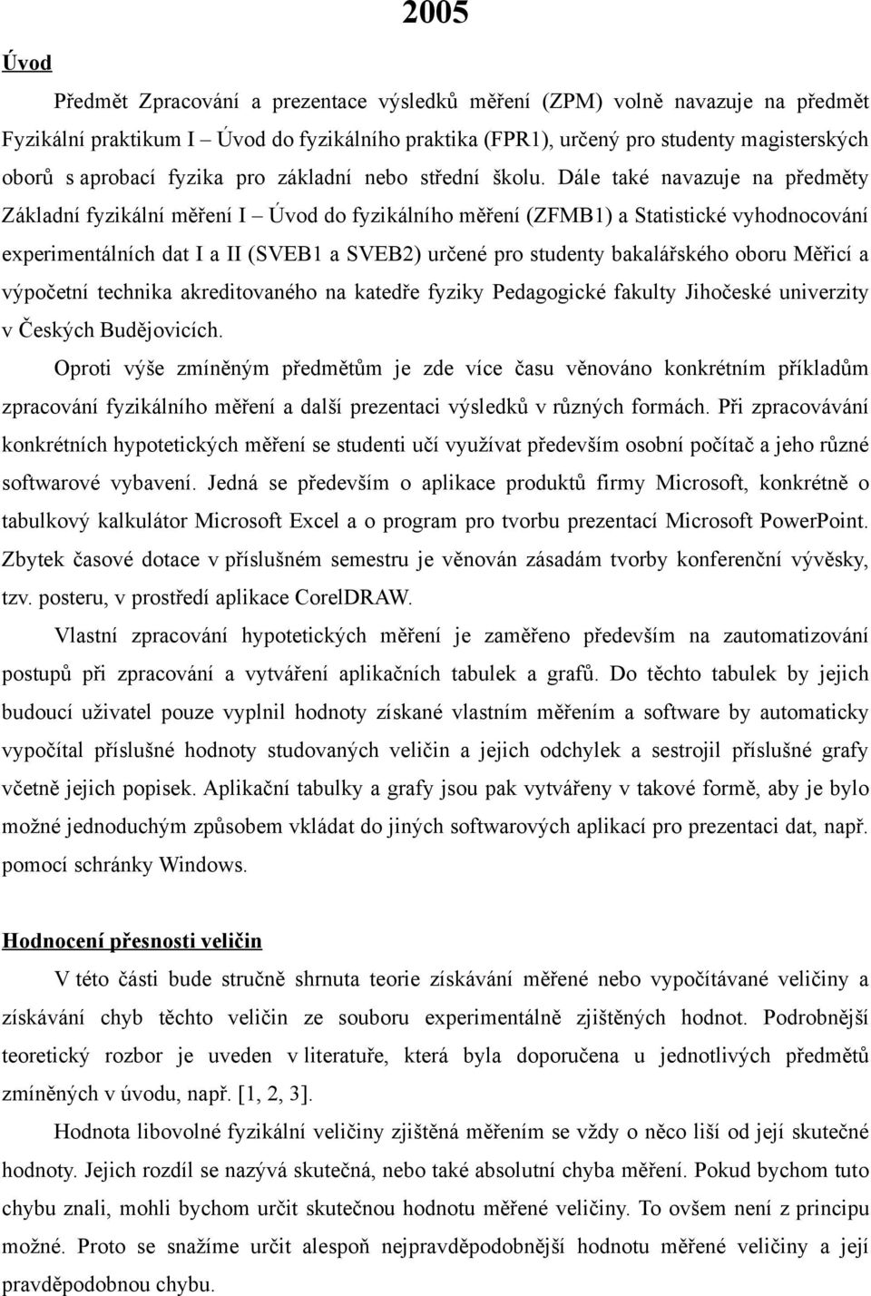 Dál také avazuj a přdměty Základí fyzikálí měří I Úvod do fyzikálího měří (ZFMB) a tatitické vyhodocováí primtálích dat I a II (VEB a VEB) určé pro tudty bakalářkého oboru Měřicí a výpočtí tchika