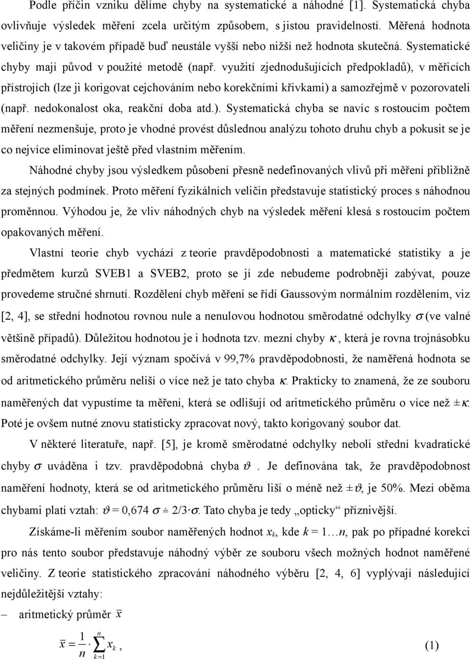 využití zjdodušujících přdpokladů), v měřicích přítrojích (lz ji korigovat cjchováím bo korkčími křivkami) a amozřjmě v pozorovatli (apř. dokoalot oka, rakčí doba atd.). ytmatická chyba avíc rotoucím počtm měří zmšuj, proto j vhodé provét důldou aalýzu tohoto druhu chyb a pokuit j co jvíc limiovat jště přd vlatím měřím.