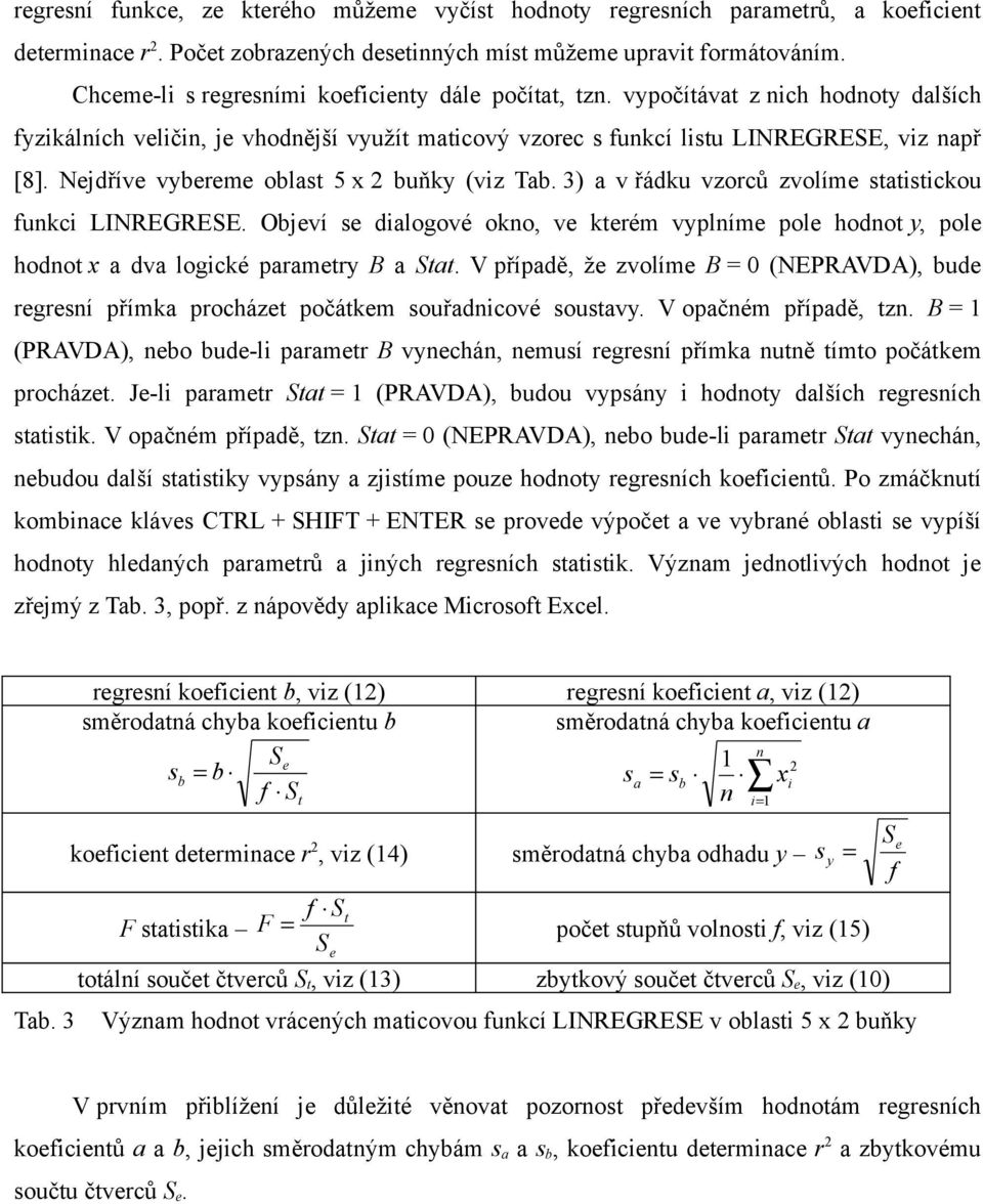 3) a v řádku vzorců zvolím tatitickou fukci LINREGREE. Objví dialogové oko, v ktrém vyplím pol hodot y, pol hodot a dva logické paramtry B a tat.