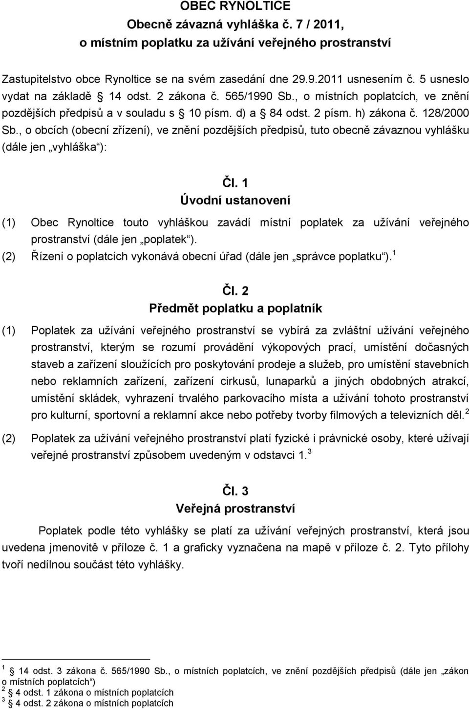 , o obcích (obecní zřízení), ve znění pozdějších předpisů, tuto obecně závaznou vyhlášku (dále jen vyhláška ): Čl.