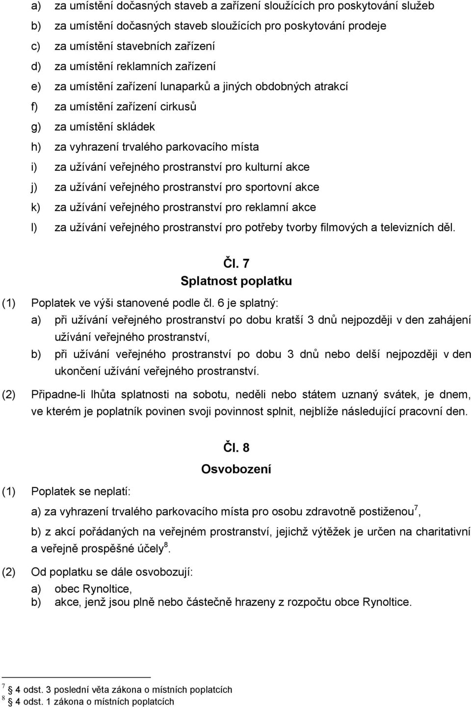 veřejného prostranství pro kulturní akce j) za užívání veřejného prostranství pro sportovní akce k) za užívání veřejného prostranství pro reklamní akce l) za užívání veřejného prostranství pro