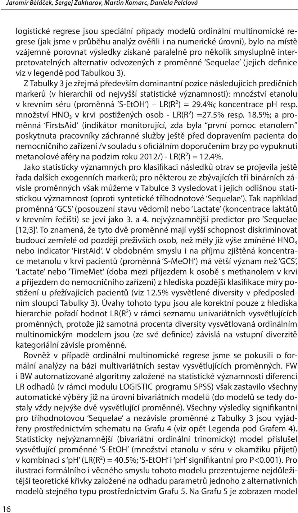 Z Tabulky 3 je zřejmá především dominantní pozice následujících predičních markerů (v hierarchii od nejvyšší statistické významnosti): množství etanolu v krevním séru (proměnná S-EtOH ) LR(R 2 ) = 29.