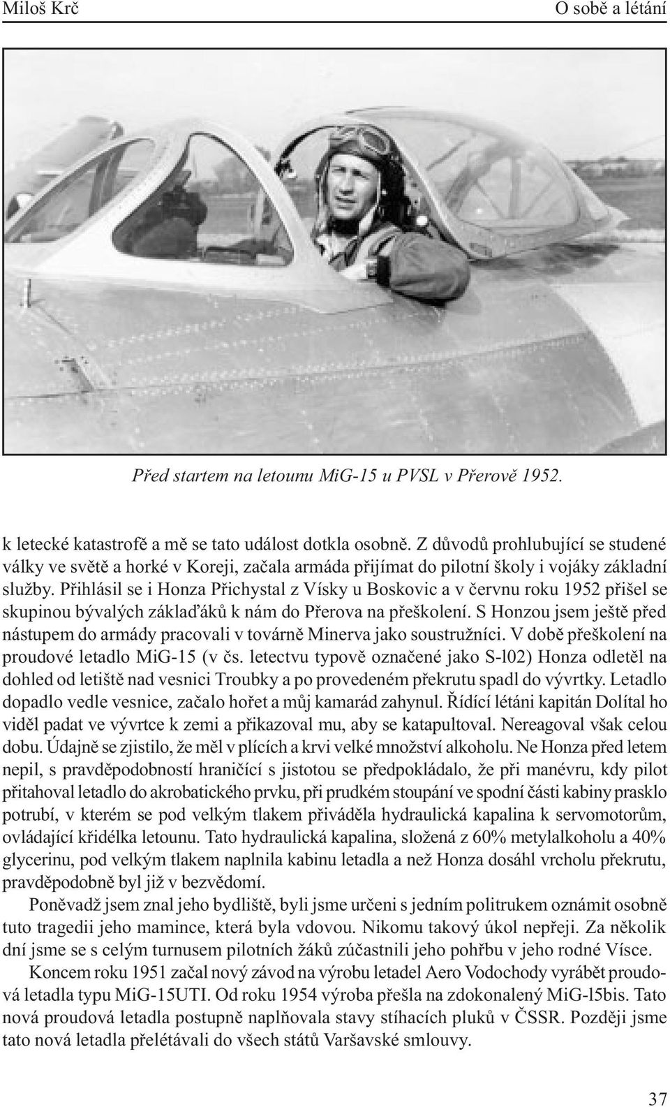 Pøihlásil se i Honza Pøichystal z Vísky u Boskovic a v èervnu roku 1952 pøišel se skupinou bývalých záklaïákù k nám do Pøerova na pøeškolení.