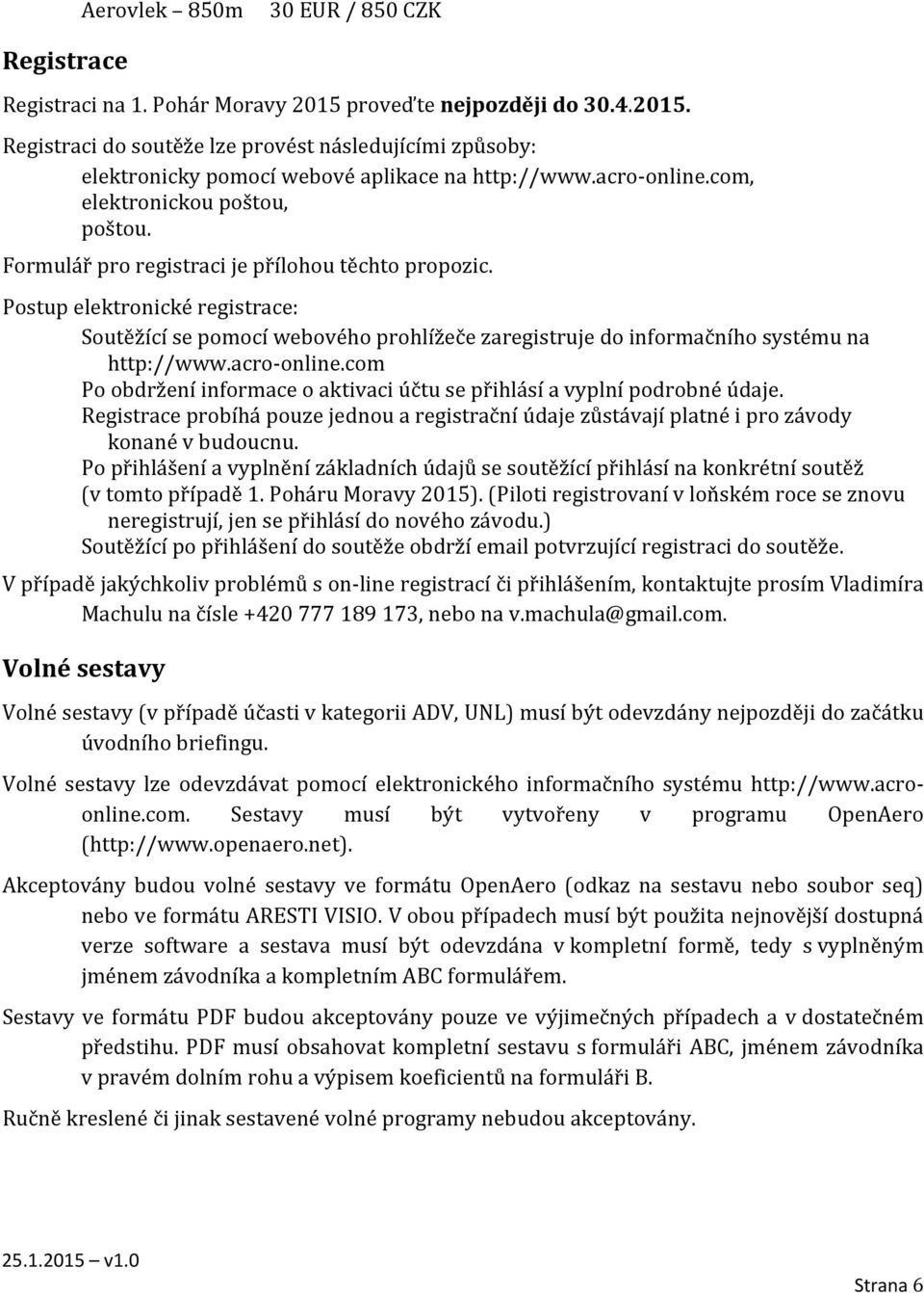 Postup elektronické registrace: Soutěžící se pomocí webového prohlížeče zaregistruje do informačního systému na http://www.acro-online.