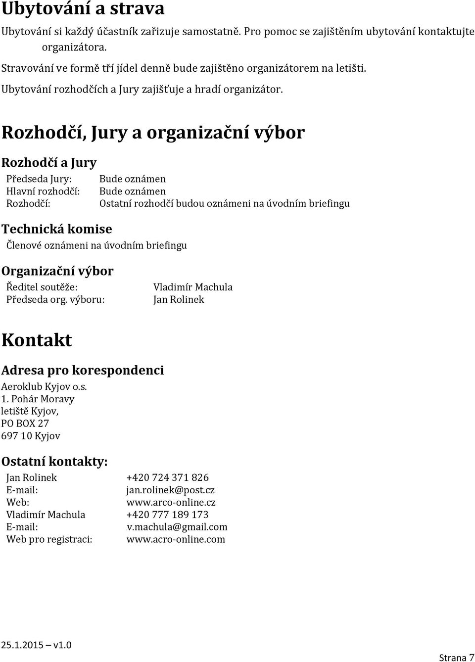 Rozhodčí, Jury a organizační výbor Rozhodčí a Jury Předseda Jury: Hlavní rozhodčí: Rozhodčí: Technická komise Členové oznámeni na úvodním briefingu Bude oznámen Bude oznámen Ostatní rozhodčí budou