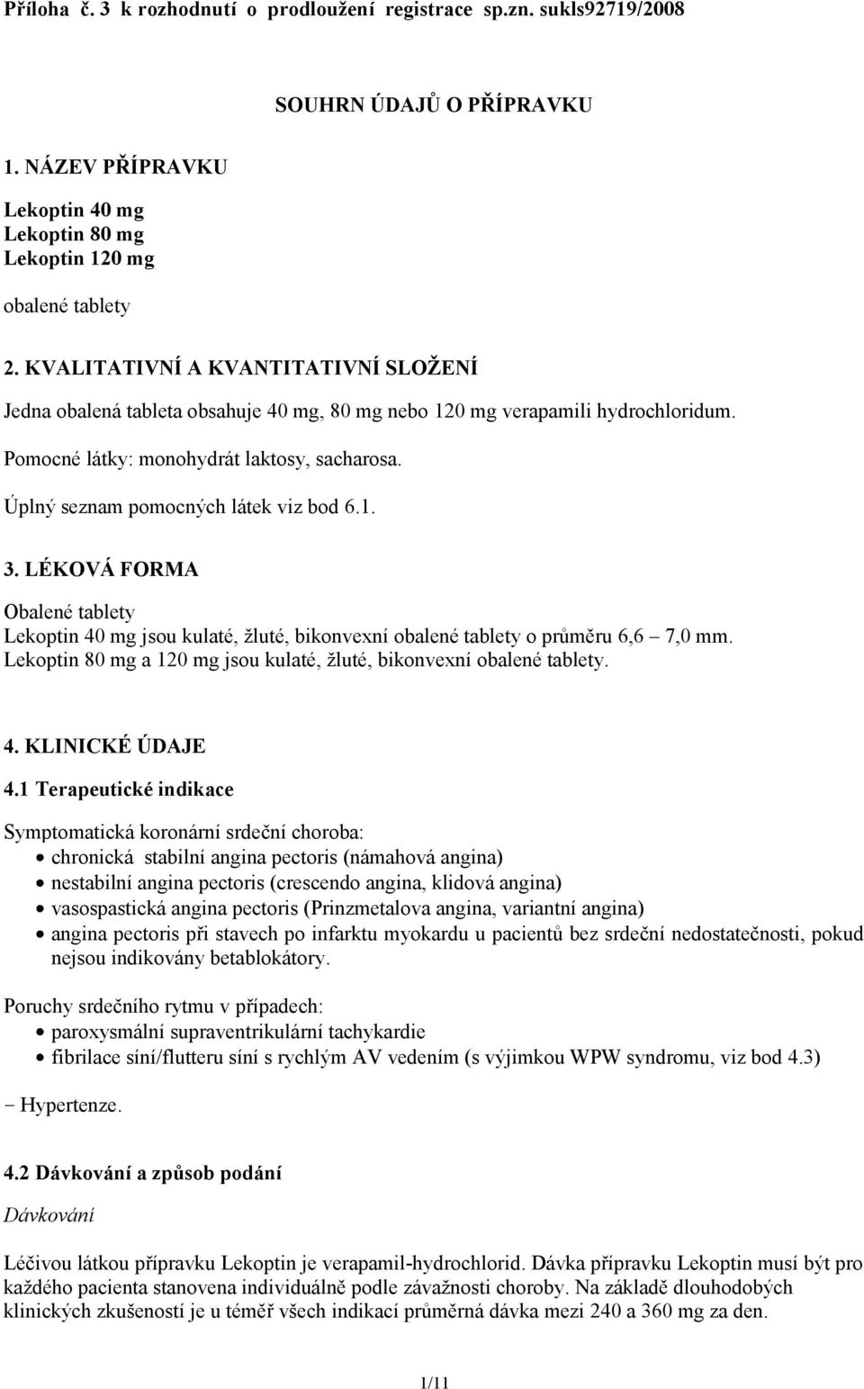 Úplný seznam pomocných látek viz bod 6.1. 3. LÉKOVÁ FORMA Obalené tablety Lekoptin 40 mg jsou kulaté, žluté, bikonvexní obalené tablety o průměru 6,6 7,0 mm.