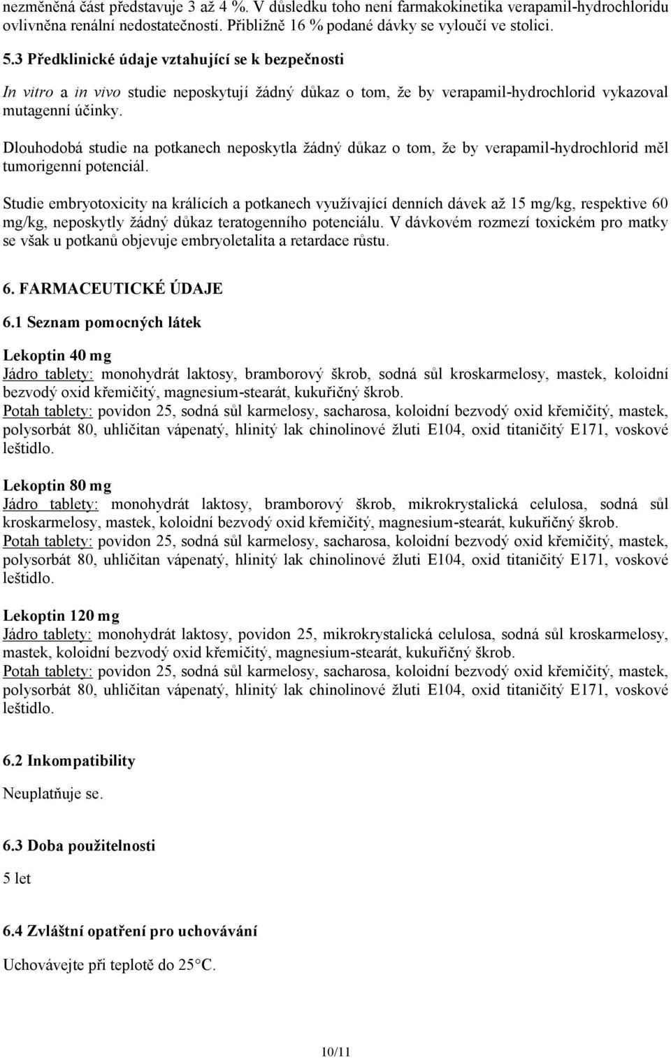 Dlouhodobá studie na potkanech neposkytla žádný důkaz o tom, že by verapamil-hydrochlorid měl tumorigenní potenciál.