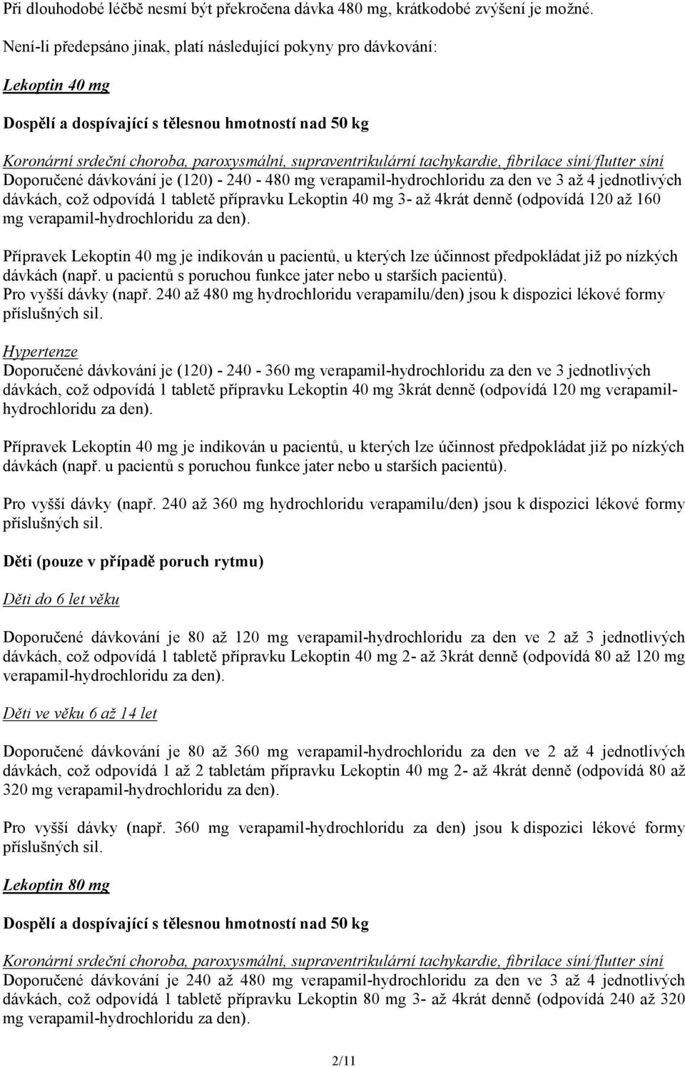 tachykardie, fibrilace síní/flutter síní Doporučené dávkování je (120) - 240-480 mg verapamil-hydrochloridu za den ve 3 až 4 jednotlivých dávkách, což odpovídá 1 tabletě přípravku Lekoptin 40 mg 3-