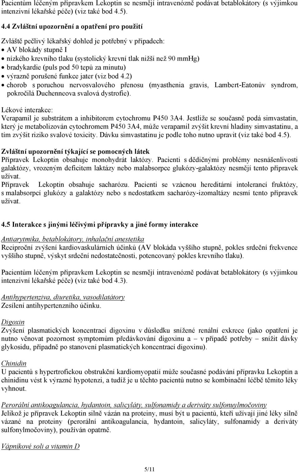 4 Zvláštní upozornění a opatření pro použití Zvláště pečlivý lékařský dohled je potřebný v případech: AV blokády stupně I nízkého krevního tlaku (systolický krevní tlak nižší než 90 mmhg) bradykardie