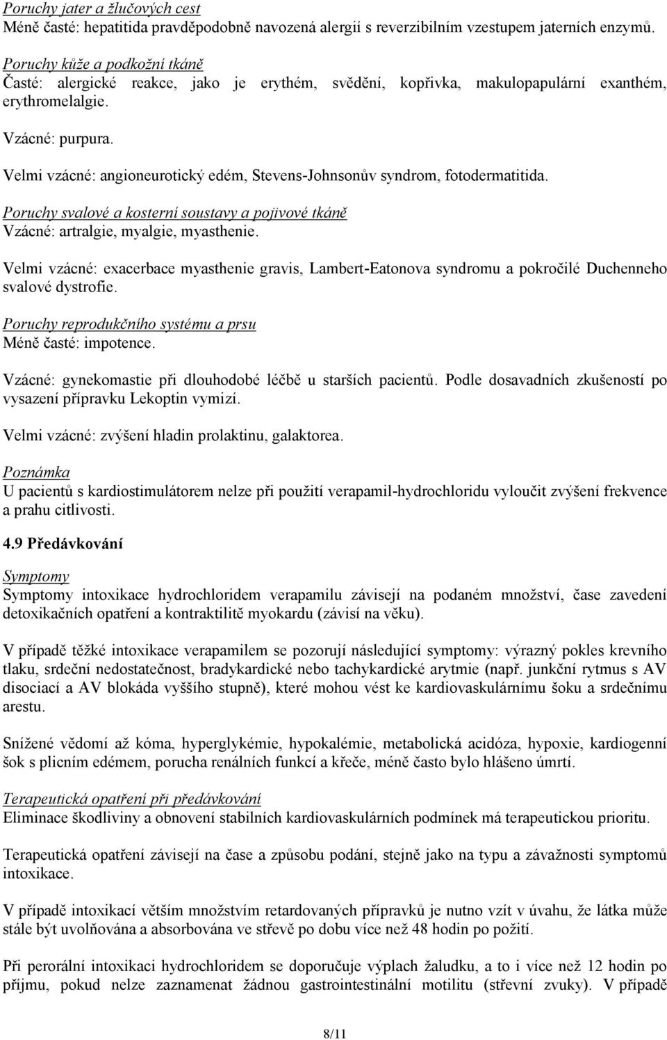 Velmi vzácné: angioneurotický edém, Stevens-Johnsonův syndrom, fotodermatitida. Poruchy svalové a kosterní soustavy a pojivové tkáně Vzácné: artralgie, myalgie, myasthenie.