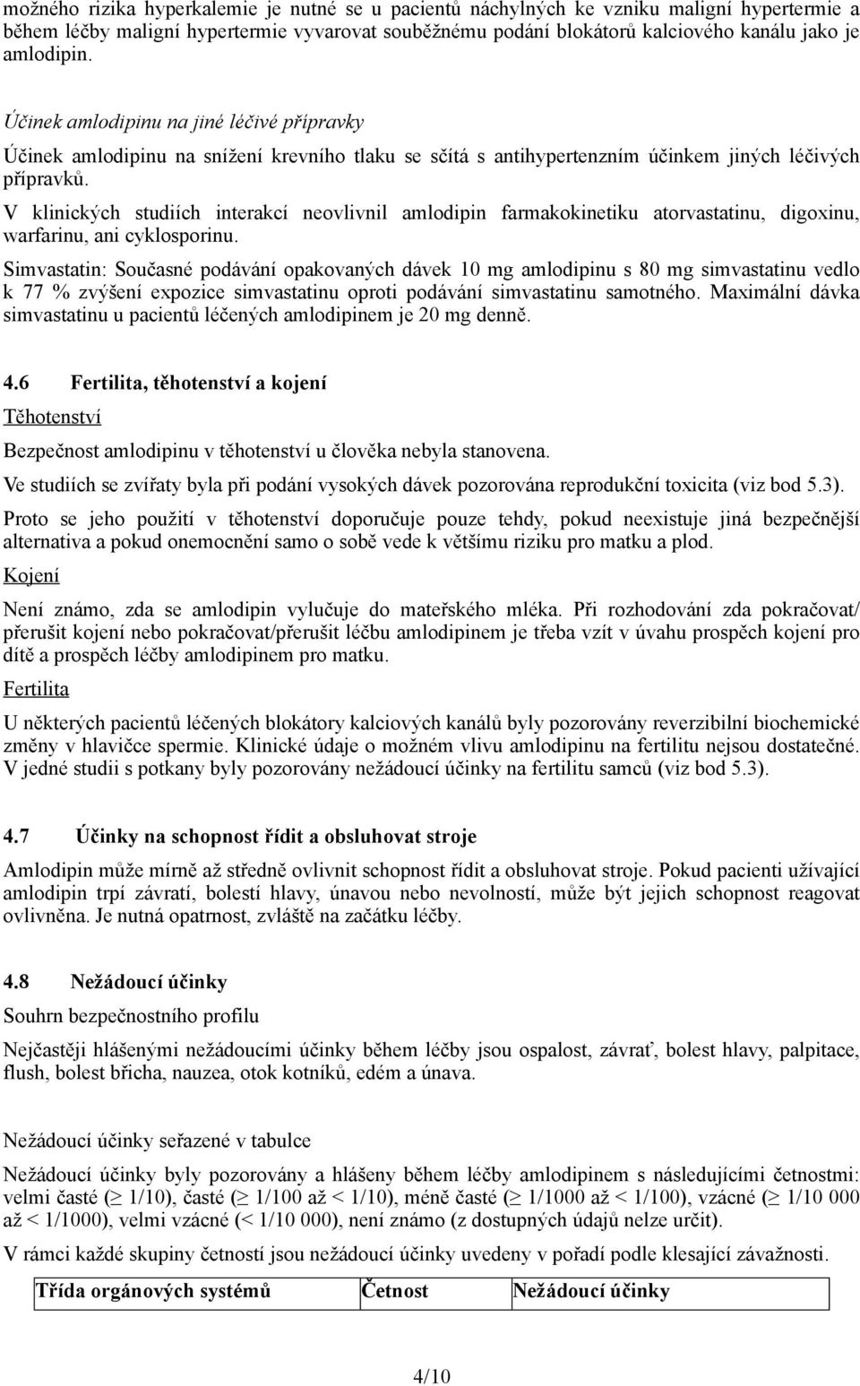 V klinických studiích interakcí neovlivnil amlodipin farmakokinetiku atorvastatinu, digoxinu, warfarinu, ani cyklosporinu.