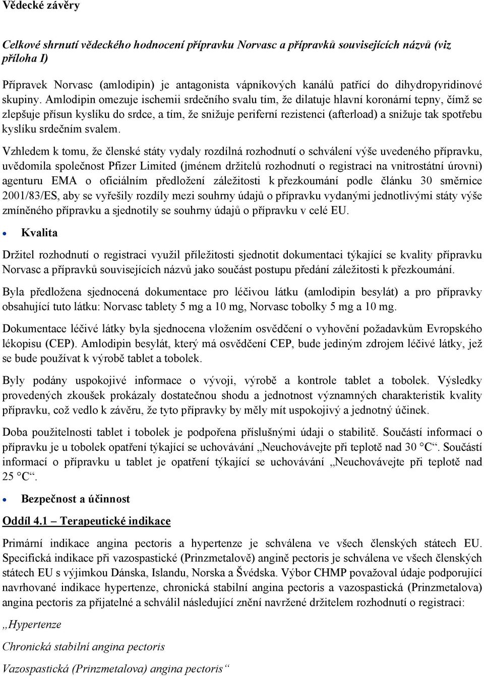 Amlodipin omezuje ischemii srdečního svalu tím, že dilatuje hlavní koronární tepny, čímž se zlepšuje přísun kyslíku do srdce, a tím, že snižuje periferní rezistenci (afterload) a snižuje tak spotřebu