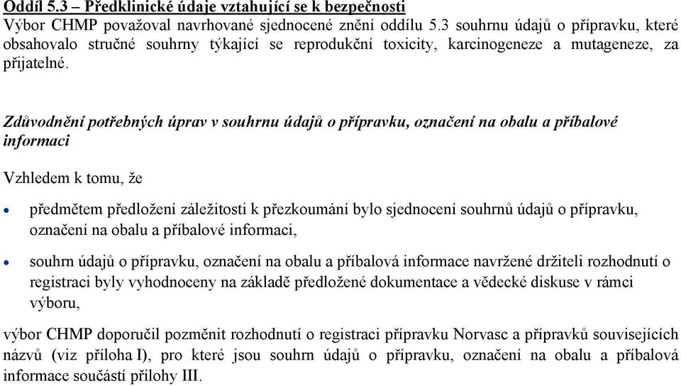 Zdůvodnění potřebných úprav v souhrnu údajů o přípravku, označení na obalu a příbalové informaci Vzhledem k tomu, že předmětem předložení záležitosti k přezkoumání bylo sjednocení souhrnů údajů o