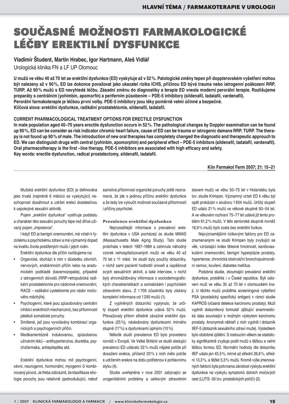 Patologické změny tepen při dopplerovském vyšetření mohou být nalezeny až v 90 %, ED lze dokonce považovat jako ukazatel rizika ICHS, příčinou ED bývá trauma nebo iatrogenní poškození RRP, TURP.