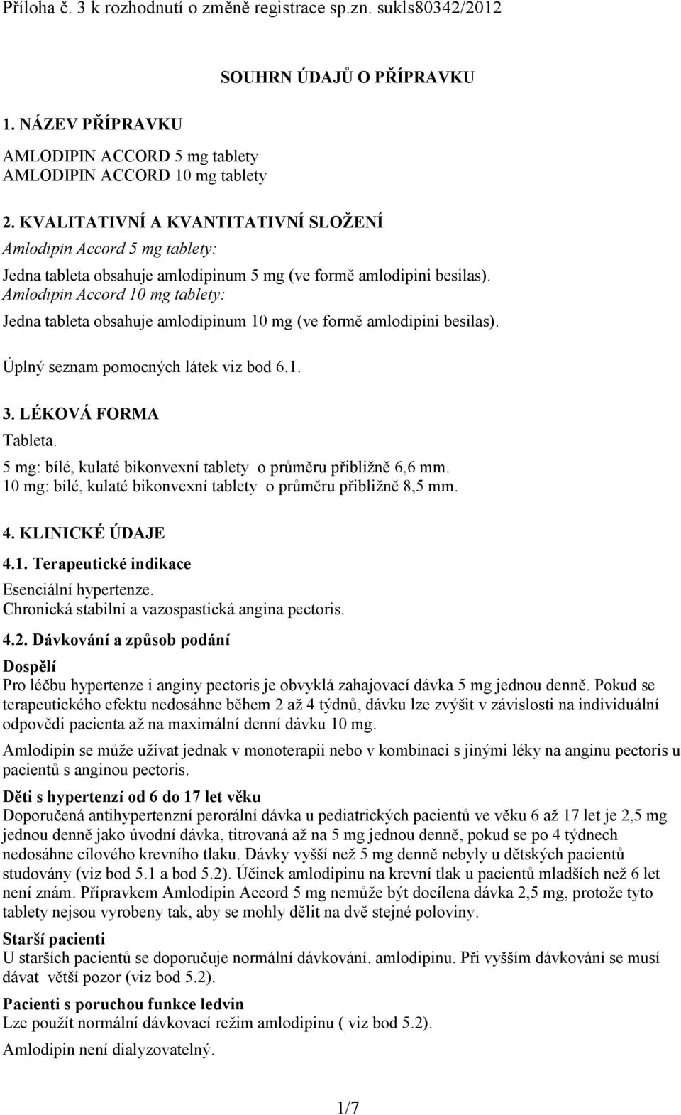 Amlodipin Accord 10 mg tablety: Jedna tableta obsahuje amlodipinum 10 mg (ve formě amlodipini besilas). Úplný seznam pomocných látek viz bod 6.1. 3. LÉKOVÁ FORMA Tableta.