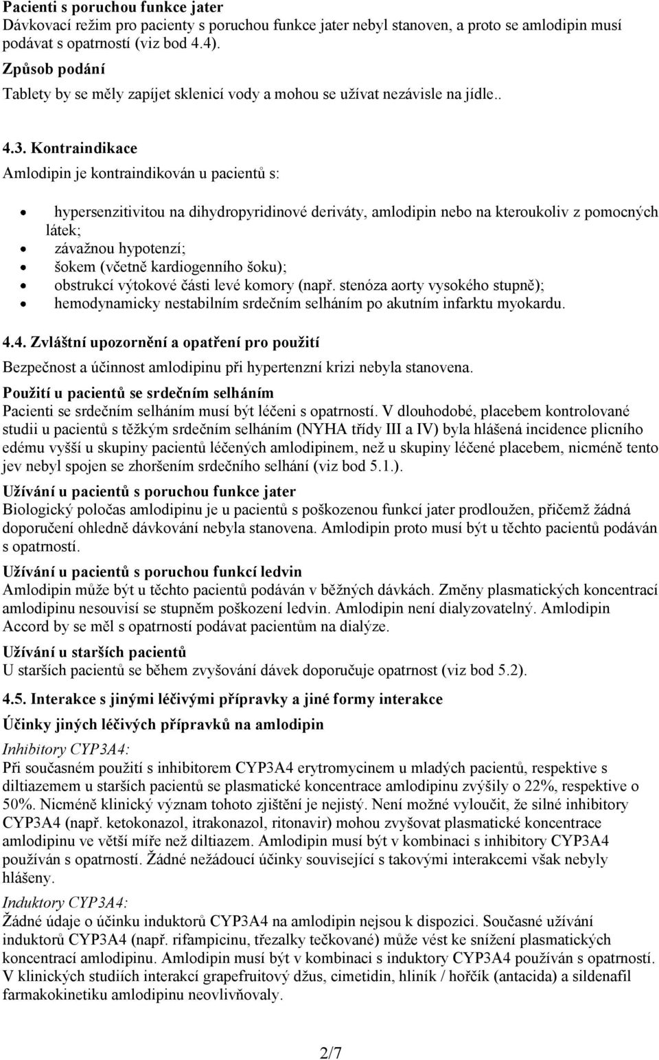 Kontraindikace Amlodipin je kontraindikován u pacientů s: hypersenzitivitou na dihydropyridinové deriváty, amlodipin nebo na kteroukoliv z pomocných látek; závažnou hypotenzí; šokem (včetně