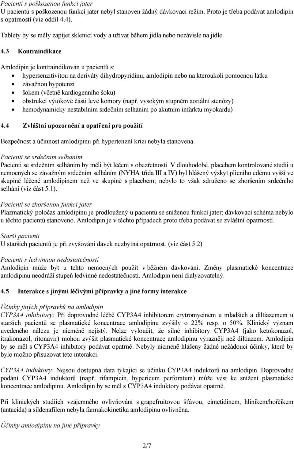 3 Kontraindikace Amlodipin je kontraindikován u pacientů s: hypersenzitivitou na deriváty dihydropyridinu, amlodipin nebo na kteroukoli pomocnou látku závažnou hypotenzí šokem (včetně kardiogenního