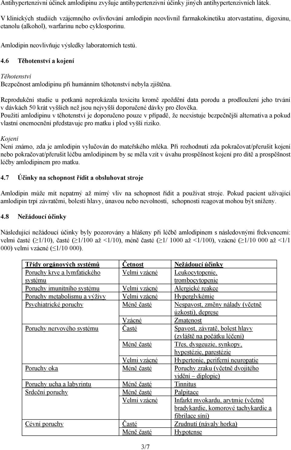 Amlodipin neovlivňuje výsledky laboratorních testů. 4.6 Těhotenství a kojení Těhotenství Bezpečnost amlodipinu při humánním těhotenství nebyla zjištěna.