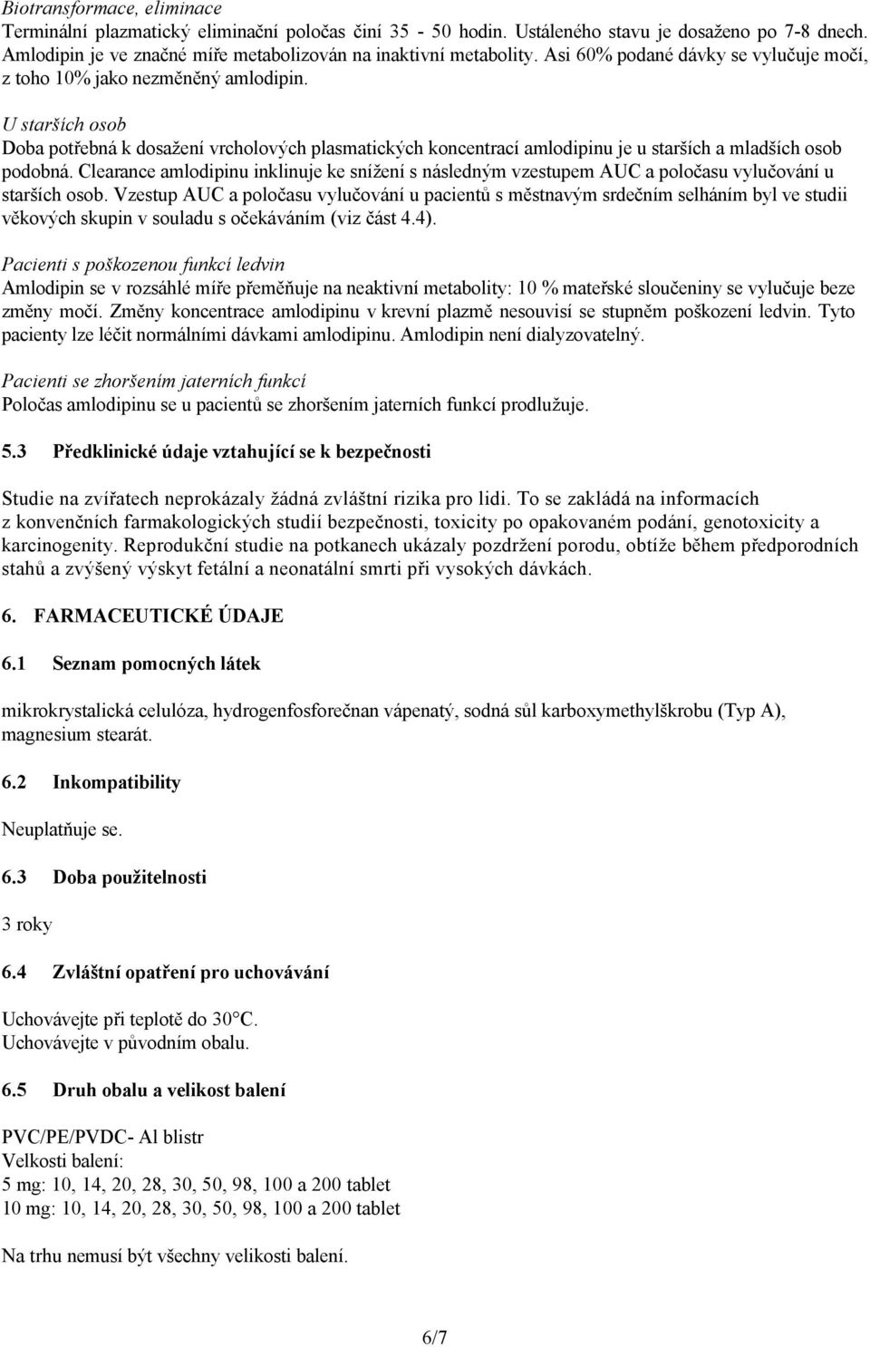 U starších osob Doba potřebná k dosažení vrcholových plasmatických koncentrací amlodipinu je u starších a mladších osob podobná.