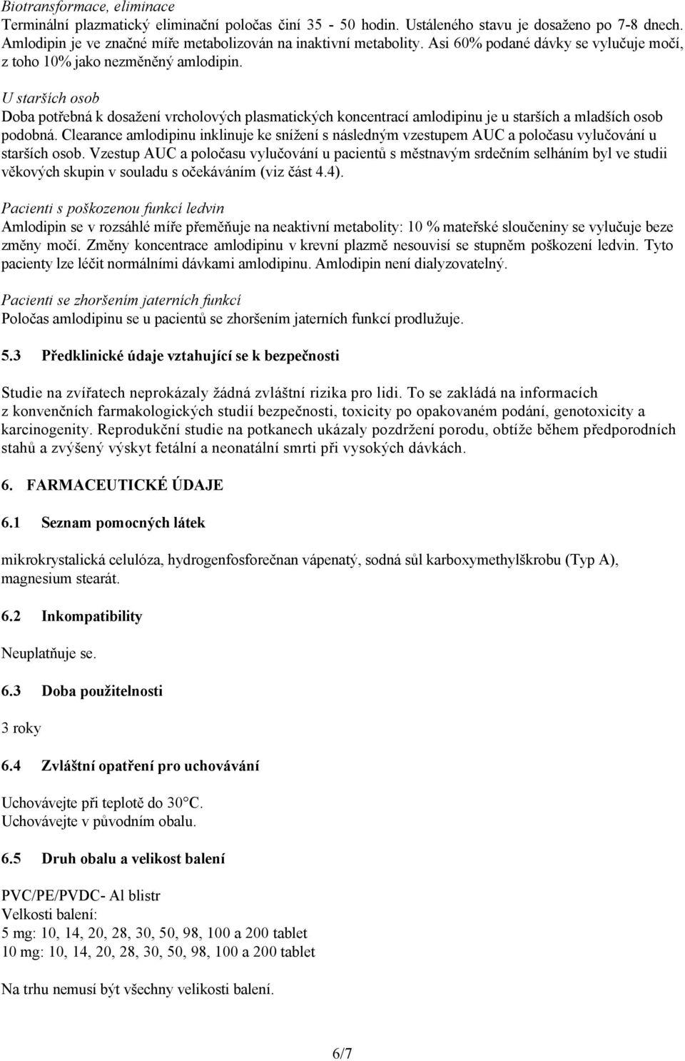 U starších osob Doba potřebná k dosažení vrcholových plasmatických koncentrací amlodipinu je u starších a mladších osob podobná.