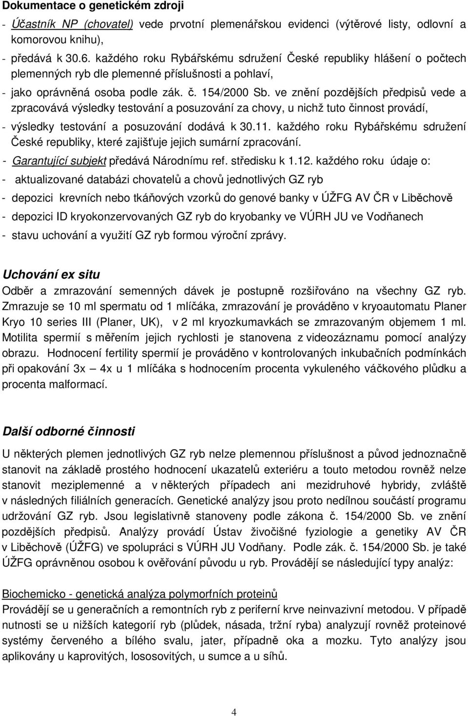 ve znění pozdějších předpisů vede a zpracovává výsledky testování a posuzování za chovy, u nichž tuto činnost provádí, - výsledky testování a posuzování dodává k 30.11.