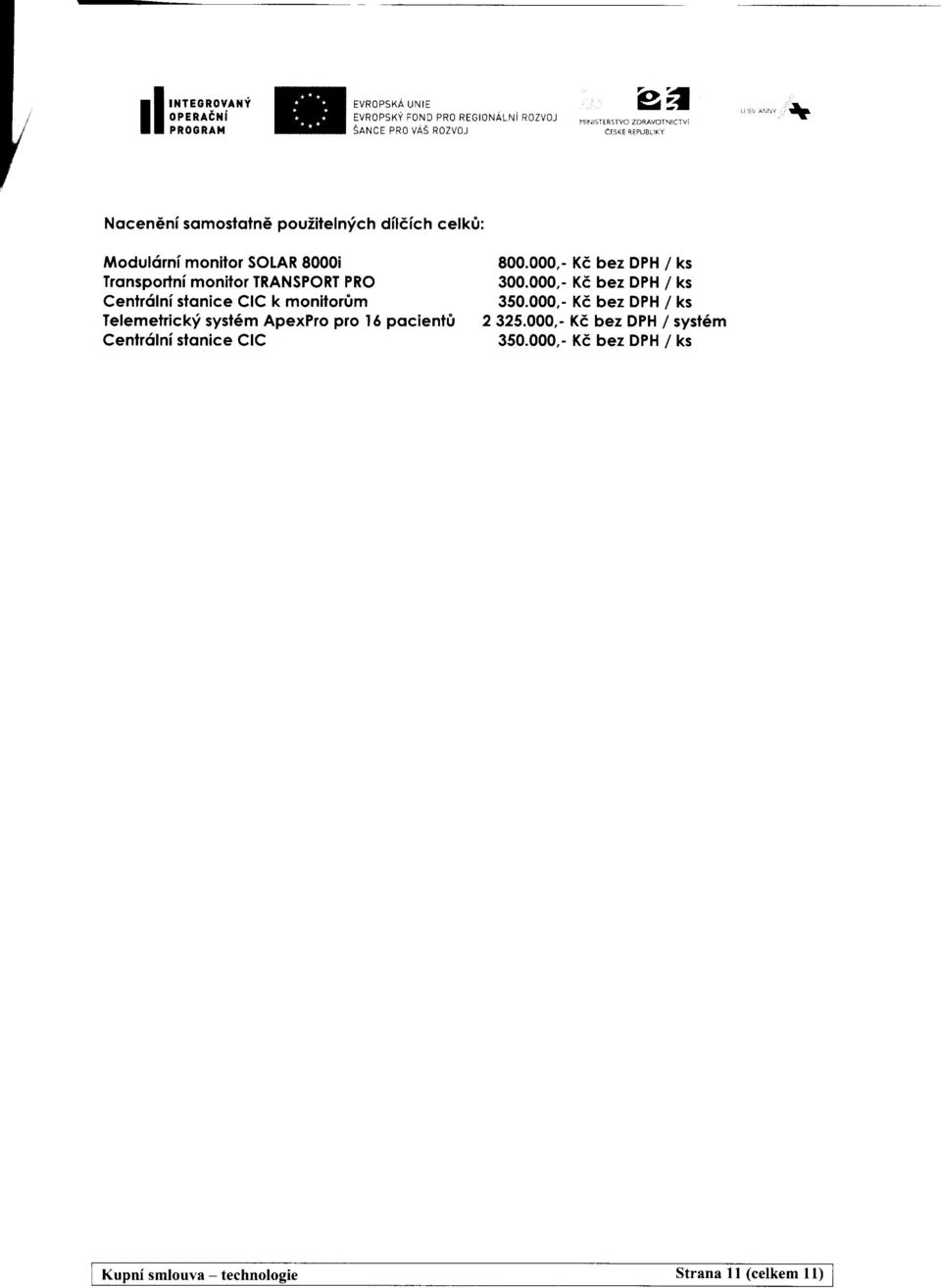 000,- Kd bez DPH / ks Cenirdlni stonice CIC k monilor0m 350.000.- Kd bez DPH / ks Telemetricky syst6m ApexPro pro l6 pocient0 2 325.