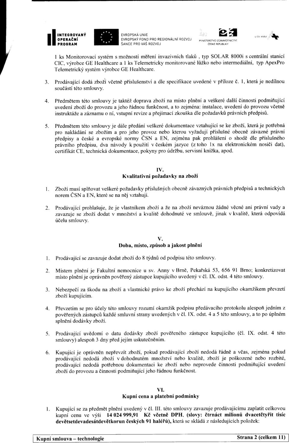 monitorovn6 lfizko nebo intermedi6lni, typ ApexPro Telemetricky system vyrobce GE Helthcre. 3. A. Prod6vjici dodh zboli vdetn6 piislu5enstvi dle specifikce uveden6 v piiloze d.