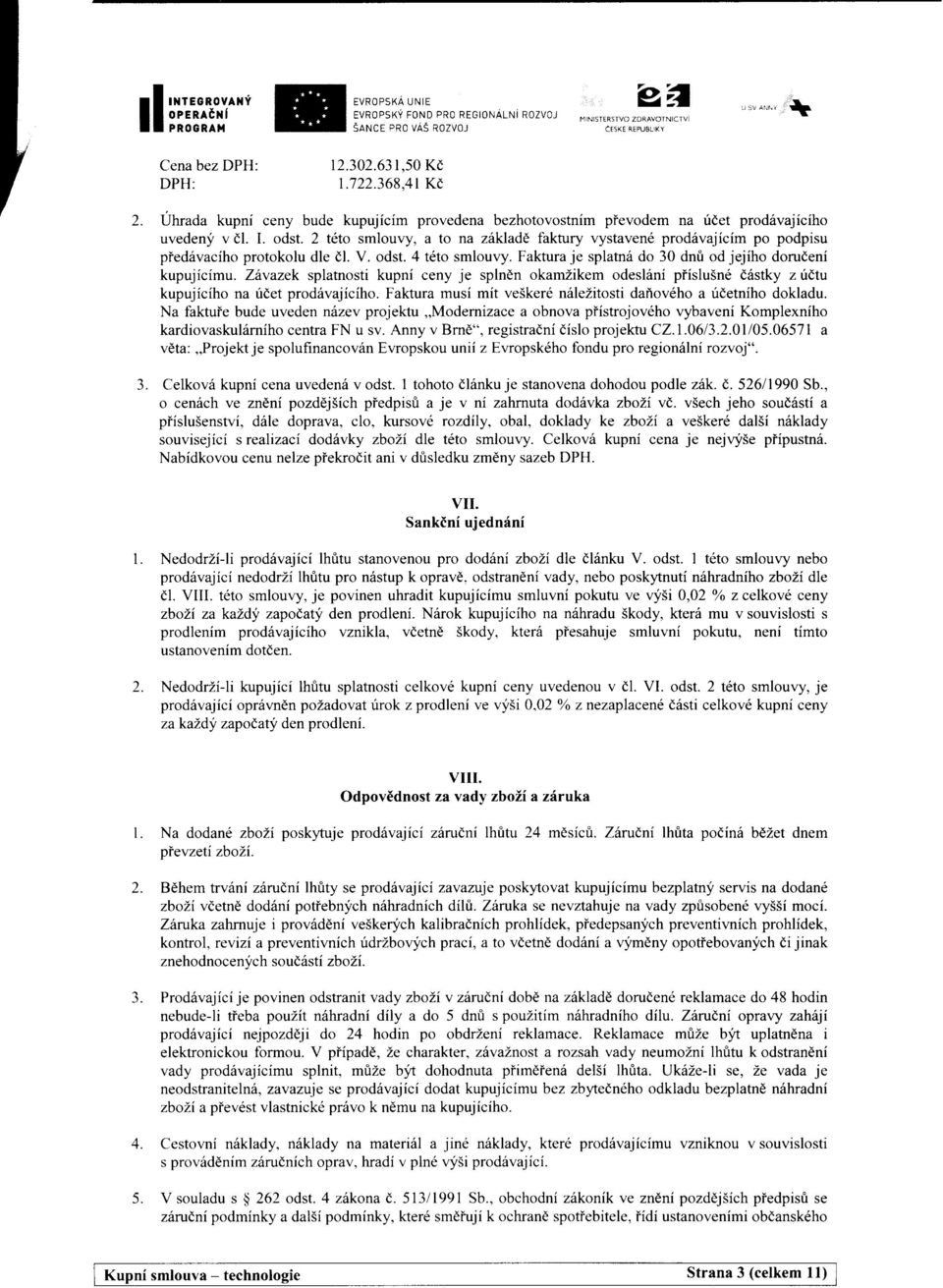 2 t6to smlouvy, to n ziklde fktury vystven6 prod6vjicim po podpisu pied6vciho protokolu dle dl. V. odst. 4 t6to smlouvy. Fktur je spltn6 do 30 dnfi od jejiho dorudeni kupujicimu.