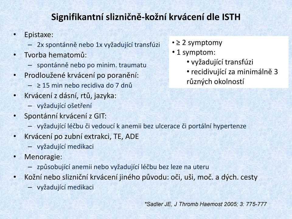 vyžadující transfúzi recidivující za minimálně 3 různých okolností vyžadující léčbu či vedoucí k anemii bez ulcerace či portální hypertenze Krvácení po zubní extrakci, TE, ADE