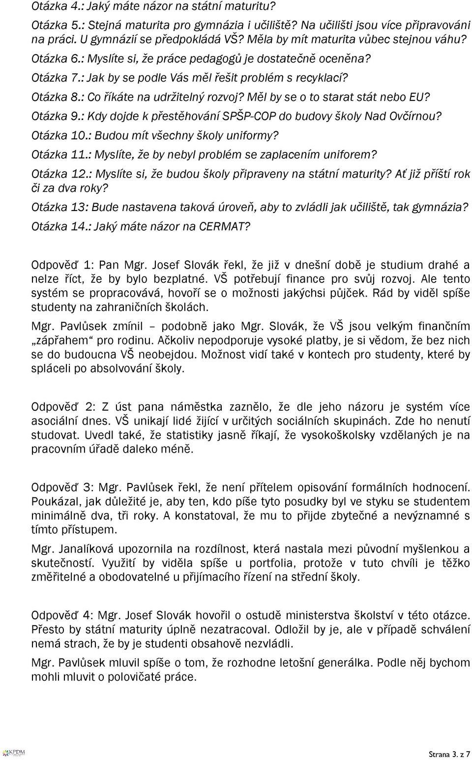 : Co říkáte na udržitelný rozvoj? Měl by se o to starat stát nebo EU? Otázka 9.: Kdy dojde k přestěhování SPŠP-COP do budovy školy Nad Ovčírnou? Otázka 10.: Budou mít všechny školy uniformy?