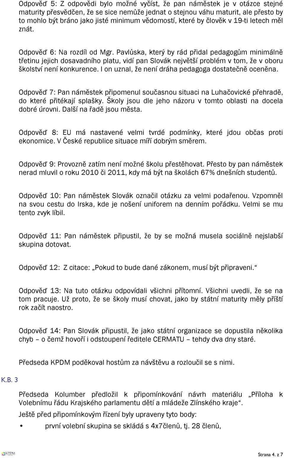 Pavlůska, který by rád přidal pedagogům minimálně třetinu jejich dosavadního platu, vidí pan Slovák největší problém v tom, že v oboru školství není konkurence.