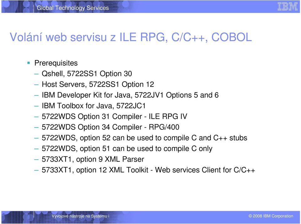 RPG IV 5722WDS Option 34 Compiler - RPG/400 5722WDS, option 52 can be used to compile C and C++ stubs 5722WDS, option