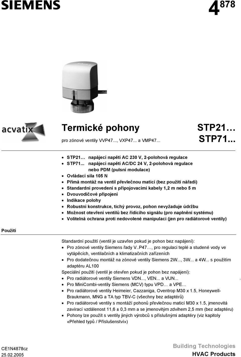 konstrukce, tichý provoz, pohon nevyžaduje údržbu Možnost otevření ventilů bez řídícího signálu (pro naplnění systému) Volitelná ochrana proti nedovolené manipulaci (jen pro radiátorové ventily)