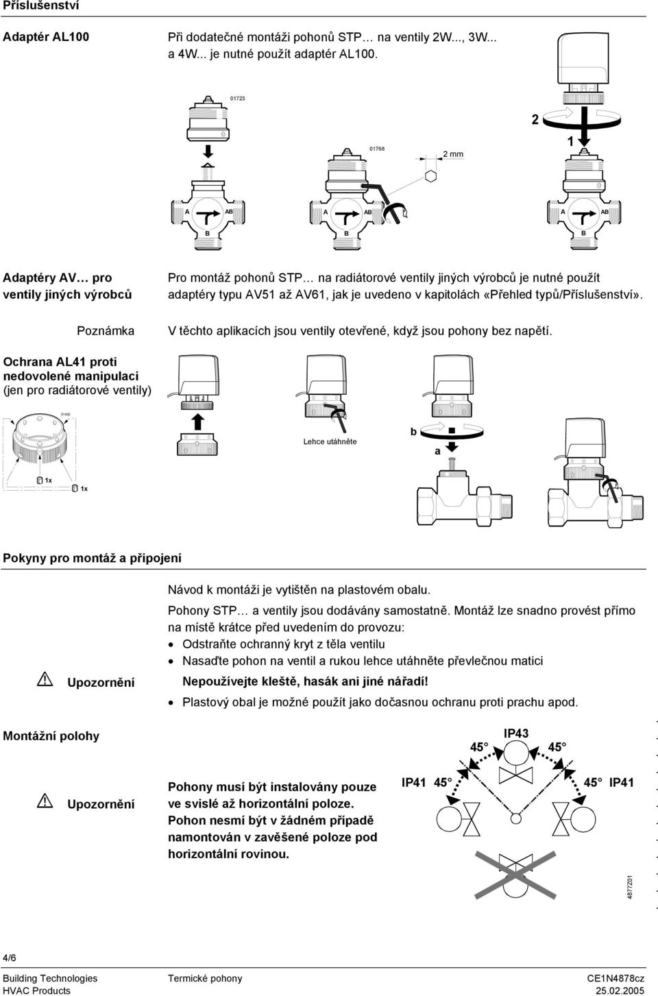 otevřené, když jsou pohony bez napětí Ochrana AL41 proti nedovolené manipulaci (jen pro radiátorové ventily) 01422 Lehce utáhněte b a 1x 1x Pokyny pro montáž a připojení Montážní polohy Upozornění