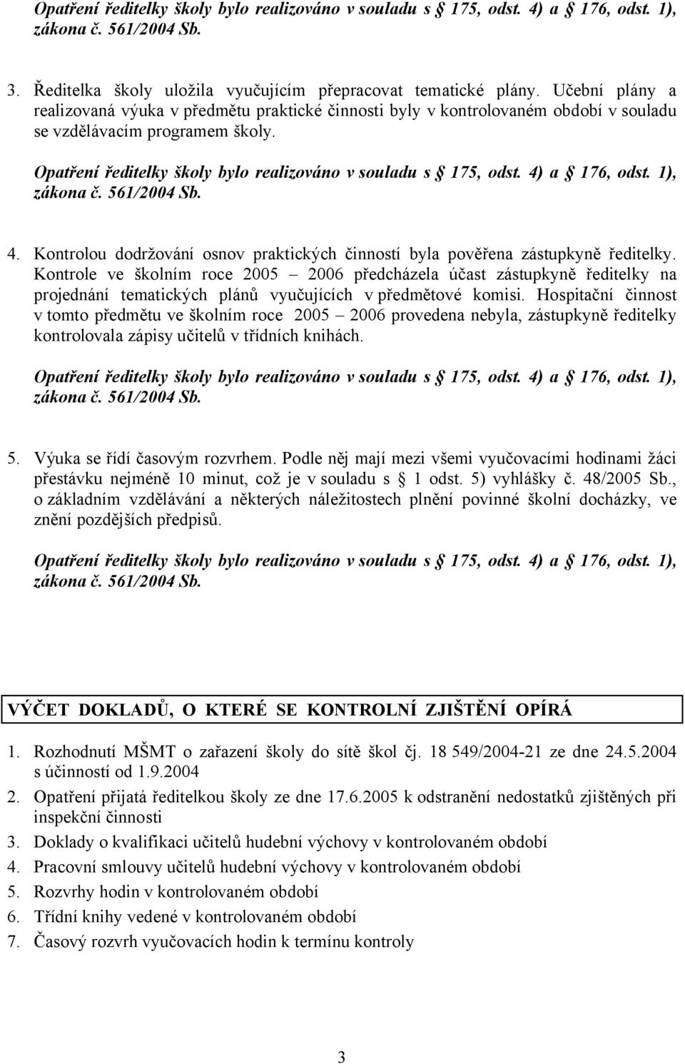 Kontrole ve školním roce 2005 2006 předcházela účast zástupkyně ředitelky na projednání tematických plánů vyučujících v předmětové komisi.