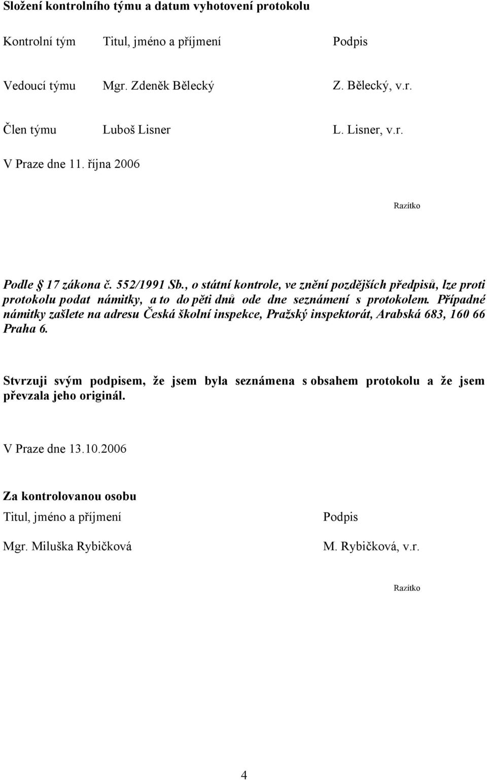 , o státní kontrole, ve znění pozdějších předpisů, lze proti protokolu podat námitky, a to do pěti dnů ode dne seznámení s protokolem.