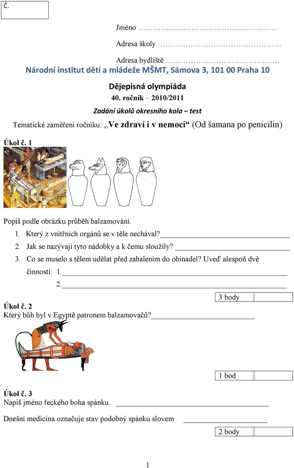 1 Popiš podle obrázku průběh balzamování. 1. Který z vnitřních orgánů se v těle nechával? 2. Jak se nazývají tyto nádobky a k čemu sloužily? 3.