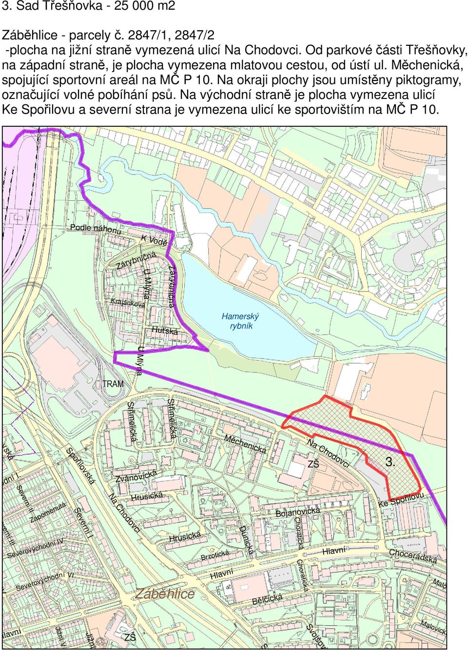 Na okraji plochy jsou umístěny piktogramy, označující volné pobíhání psů. Na východní straně je plocha vymezena ulicí Ke Spořilovu a severní strana je vymezena ulicí ke sportovištím na MČ P 10.