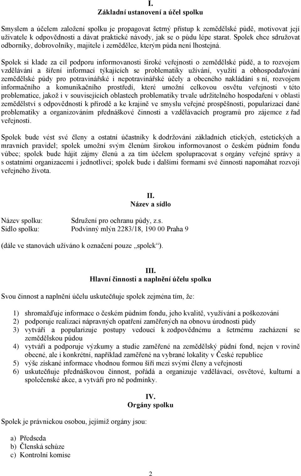 Spolek si klade za cíl podporu informovanosti široké veřejnosti o zemědělské půdě, a to rozvojem vzdělávání a šíření informací týkajících se problematiky užívání, využití a obhospodařování zemědělské