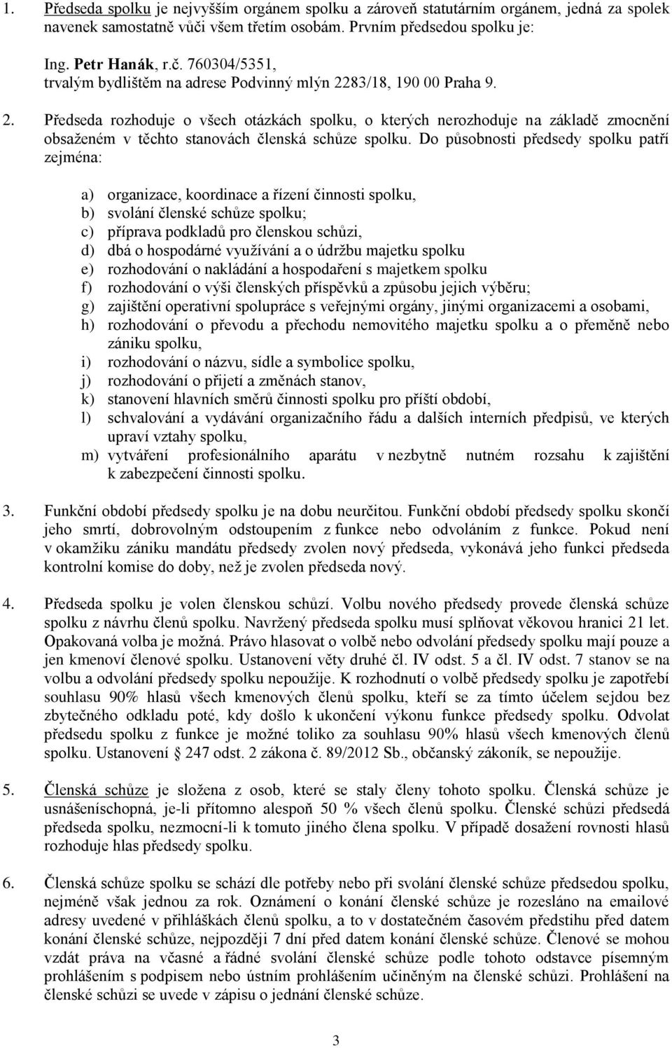 Do působnosti předsedy spolku patří zejména: a) organizace, koordinace a řízení činnosti spolku, b) svolání členské schůze spolku; c) příprava podkladů pro členskou schůzi, d) dbá o hospodárné