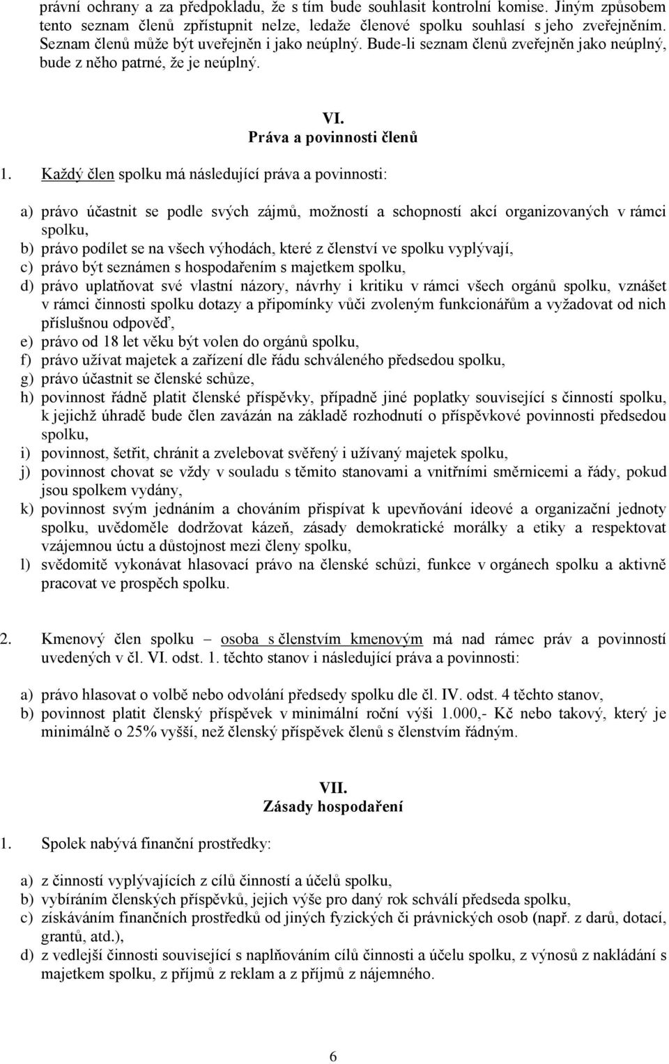 Každý člen spolku má následující práva a povinnosti: a) právo účastnit se podle svých zájmů, možností a schopností akcí organizovaných v rámci spolku, b) právo podílet se na všech výhodách, které z