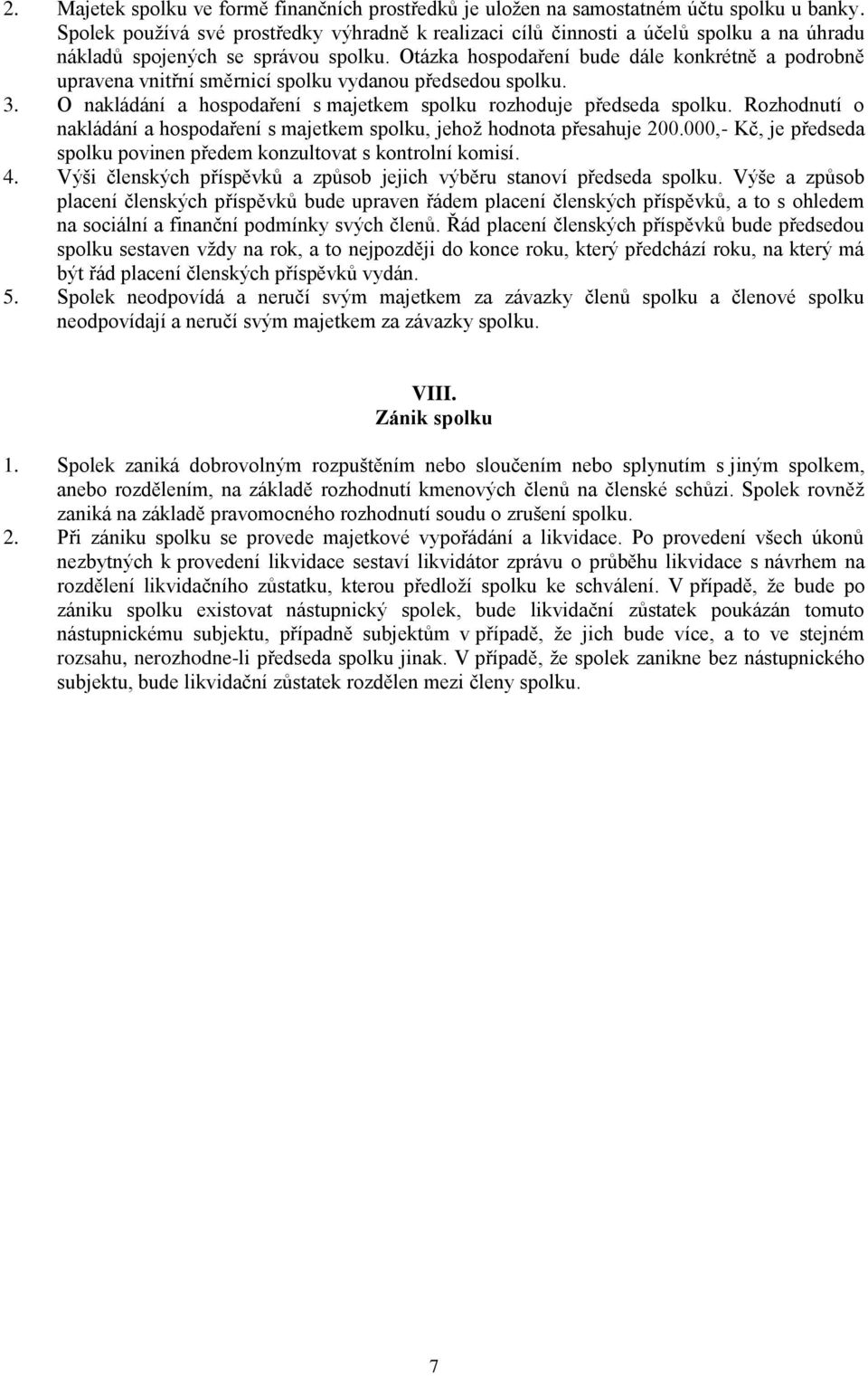 Otázka hospodaření bude dále konkrétně a podrobně upravena vnitřní směrnicí spolku vydanou předsedou spolku. 3. O nakládání a hospodaření s majetkem spolku rozhoduje předseda spolku.