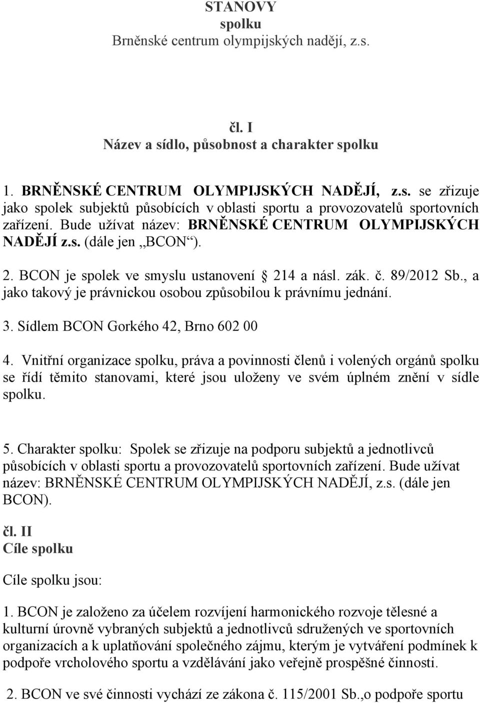 , a jako takový je právnickou osobou způsobilou k právnímu jednání. 3. Sídlem BCON Gorkého 42, Brno 602 00 4.